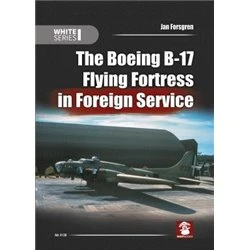 The Boeing B-17 Flying Fortress in Foreign Service .White Series - Jan Forsgren 