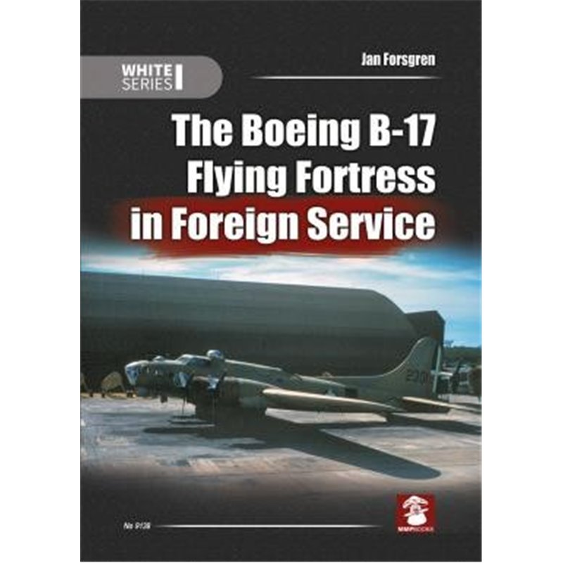 The Boeing B-17 Flying Fortress in Foreign Service .White Series - Jan Forsgren 